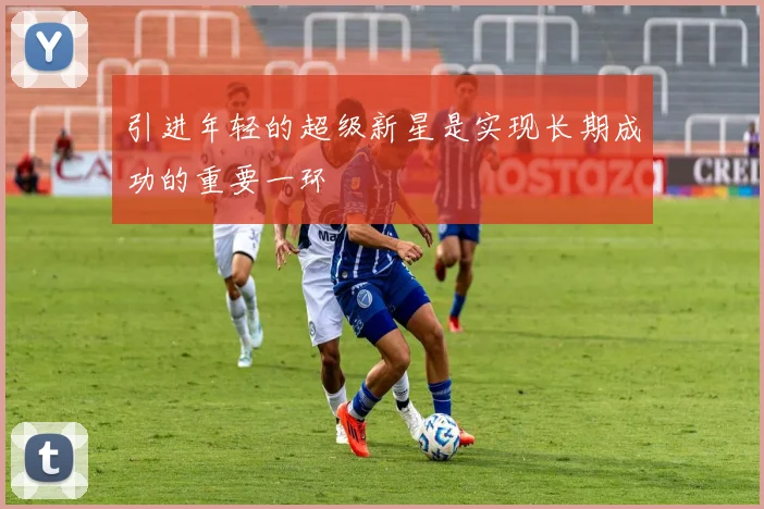 引进年轻的超级新星是实现长期成功的重要一环