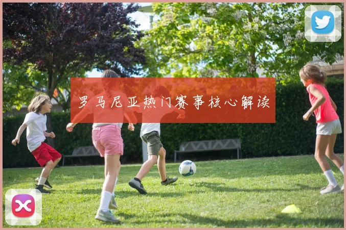 罗马尼亚热门赛事核心解读