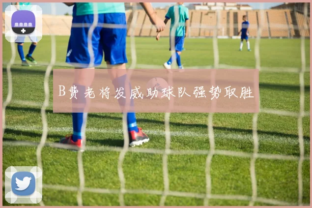 B费老将发威助球队强势取胜