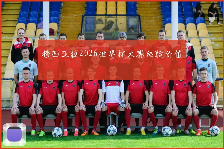 穆西亚拉2026世界杯大赛经验价值