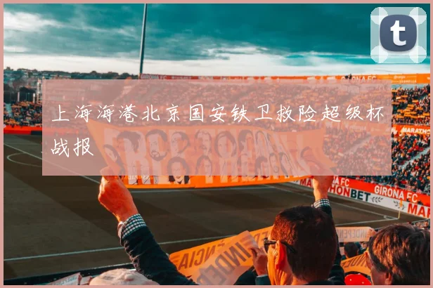 上海海港北京国安铁卫救险超级杯战报
